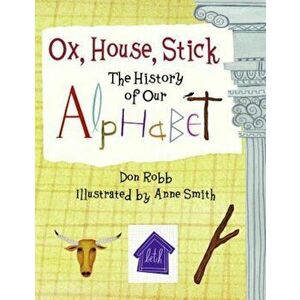 Ox, House, Stick: The History of Our Alphabet, Paperback - Don Robb imagine