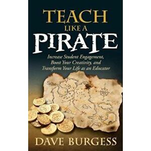 Teach Like a Pirate: Increase Student Engagement, Boost Your Creativity, and Transform Your Life as an Educator, Hardcover - Dave Burgess imagine