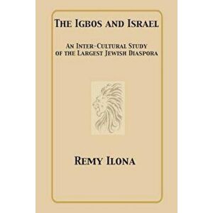 The Igbos and Israel: An Inter-Cultural Study of the Largest Jewish Diaspora, Paperback - Remy Ilona imagine