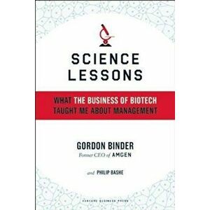 Science Lessons: What the Business of Biotech Taught Me about Management, Hardcover - Gordon Binder imagine