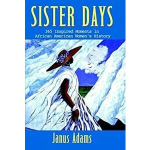 Sister Days: 365 Inspired Moments in African American Women's History, Paperback - Janus Adams imagine