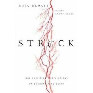 Struck: One Christian's Reflections on Encountering Death, Paperback - Russ Ramsey imagine