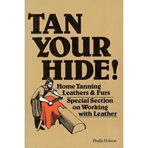 Tan Your Hide!: Home Tanning Leathers & Furs, Paperback - Phyllis Hobson imagine