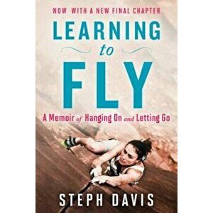 Learning to Fly: A Memoir of Hanging on and Letting Go, Paperback - Steph Davis imagine
