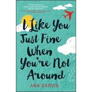 I Like You Just Fine When You're Not Around, Paperback - Ann Garvin imagine