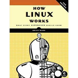 How Linux Works: What Every Superuser Should Know, Paperback - Brian Ward imagine