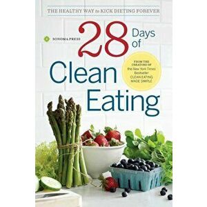 28 Days of Clean Eating: The Healthy Way to Kick Dieting Forever, Paperback - Sonoma Press imagine