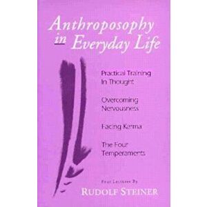 Anthroposophy in Everyday Life: Practical Training in Thoughtovercoming Nervousnessfacing Karmathe Four Temperaments, Paperback - Rudolf Steiner imagine