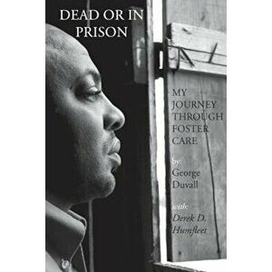 Dead or in Prison: My Journey Through Foster Care, Paperback - George Duvall imagine
