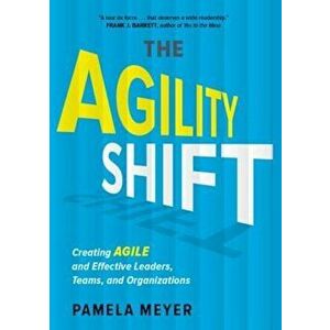 Agility Shift: Creating Agile and Effective Leaders, Teams, and Organizations, Hardcover - Pamela Meyer imagine