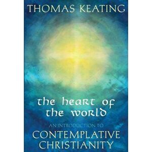 The Heart of the World: An Introduction to Contemplative Christianity, Paperback - Thomas Keating imagine