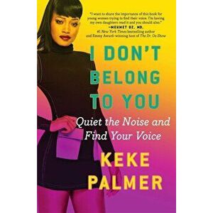 I Don't Belong to You: Quiet the Noise and Find Your Voice, Paperback - Keke Palmer imagine