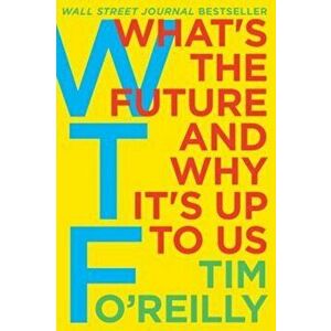 WTF': What's the Future and Why It's Up to Us, Hardcover - Tim O'Reilly imagine