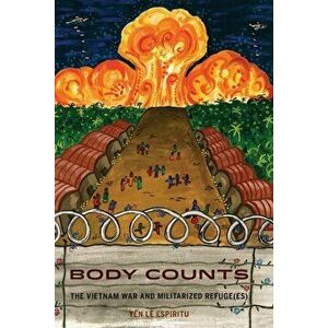 Body Counts: The Vietnam War and Militarized Refuge(es), Paperback - Yen Le Espiritu imagine