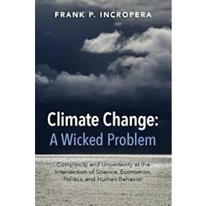 Climate Change: A Wicked Problem: Complexity and Uncertainty at the Intersection of Science, Economics, Politics, and Human Behavior, Paperback - Fran imagine