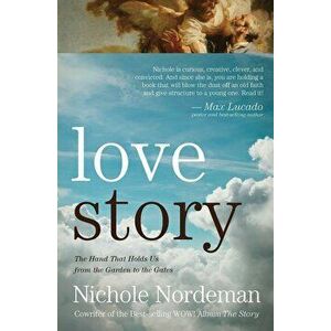 Love Story: The Hand That Holds Us from the Garden to the Gates, Paperback - Nichole Nordeman imagine