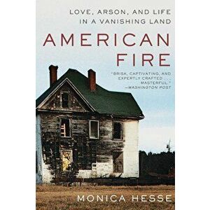 American Fire: Love, Arson, and Life in a Vanishing Land, Paperback - Monica Hesse imagine