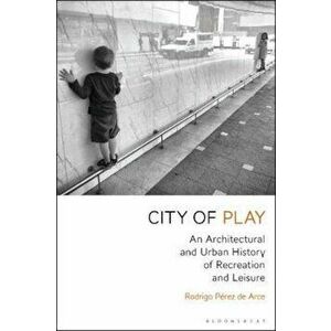 City of Play, Paperback - Rodrigo Perez de Arce imagine