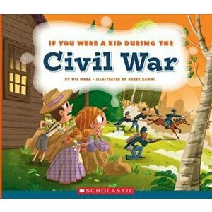 If You Were a Kid During the Civil War, Paperback - Wil Mara imagine