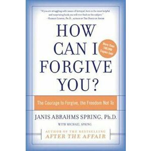 How Can I Forgive You': The Courage to Forgive, the Freedom Not to, Paperback - Janis A. Spring imagine