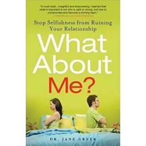 What about Me': Stop Selfishness from Ruining Your Relationship, Paperback - Jane Greer imagine
