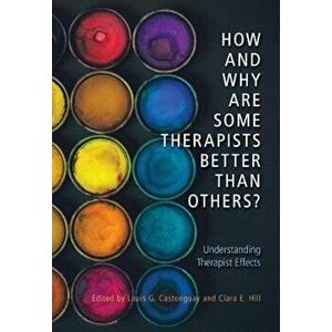 How and Why Are Some Therapists Better Than Others': Understanding Therapist Effects, Hardcover - Louis G. Castonguay imagine