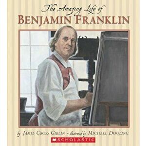 The Amazing Life of Benjamin Franklin, Paperback - James Cross Giblin imagine