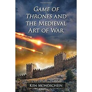 Game of Thrones and the Medieval Art of War, Paperback - Ken Mondschein imagine