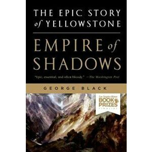 Empire of Shadows: The Epic Story of Yellowstone, Paperback - George Black imagine