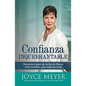 Confianza Inquebrantable: Descubra El Gozo de Confiar En Dios En Todo Momento, Para Todas Las Cosas, Paperback - Joyce Meyer imagine