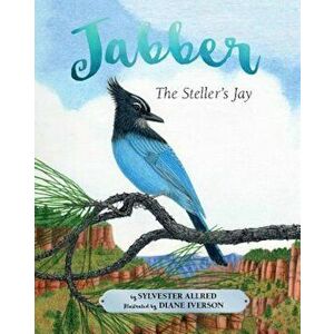 Jabber the Steller's Jay, Hardcover - Sylvester Allred imagine