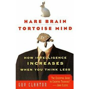 Hare Brain, Tortoise Mind: How Intelligence Increases When You Think Less, Paperback - Guy Claxton imagine