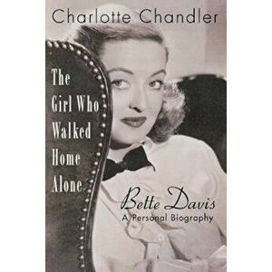 The Girl Who Walked Home Alone: Bette Davis: A Personal Biography, Paperback - Charlotte Chandler imagine