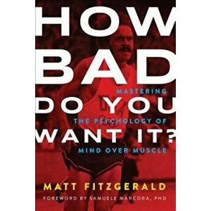 How Bad Do You Want It': Mastering the Psychology of Mind Over Muscle, Paperback - Matt Fitzgerald imagine