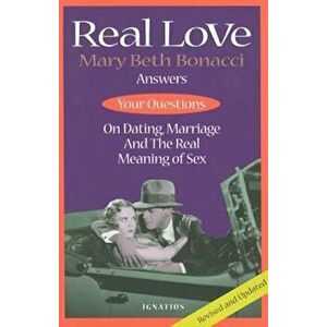 Real Love: Mary Beth Bonacci Answers Your Questions on Dating, Marriage and the Real Meaning of Sex, Paperback - Mary Beth Bonacci imagine