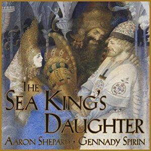 The Sea King's Daughter: A Russian Legend, Hardcover - Aaron Shepard imagine