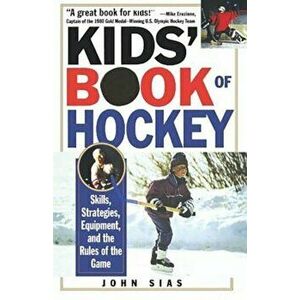 Kids' Book of Hockey: Skills, Strategies, Equipment, and the Rules of the Game, Paperback - John Sias imagine