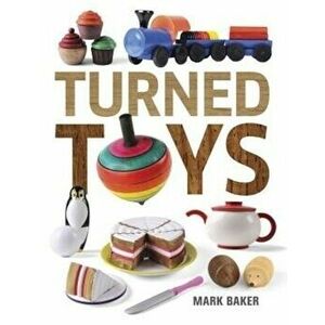 Turned Toys: 12 Fun Projects to Create for Children, Paperback - Mark Baker imagine