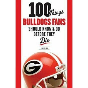 100 Things Bulldogs Fans Should Know & Do Before They Die, Paperback - Jon Nelson imagine