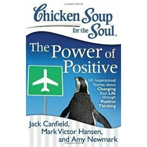 Chicken Soup for the Soul: The Power of Positive: 101 Inspirational Stories about Changing Your Life Through Positive Thinking, Paperback - Jack Canfi imagine