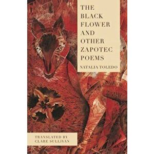 The Black Flower and Other Zapotec Poems, Paperback - Natalia Toledo imagine