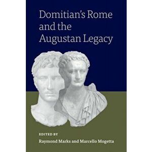 Domitian's Rome and the Augustan Legacy, Hardback - Marcello Mogetta imagine
