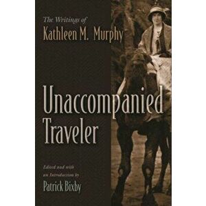 Unaccompanied Traveler. The Writings of Kathleen M. Murphy, Hardback - *** imagine