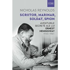 Scriitor, marinar, soldat, spion. Aventurile secrete ale lui Ernest Hemingway 1935 - 1961 - Nicholas Reynolds imagine