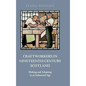 Craftworkers in Nineteenth Century Scotland. Making and Adapting in an Industrial Age, Hardback - Stana Nenadic imagine