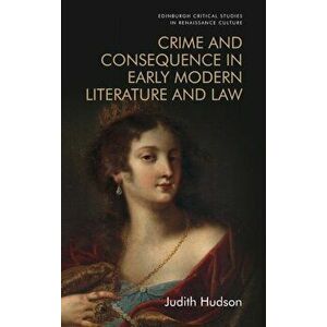 Crime and Consequence in Early Modern Literature and Law, Hardback - Judith Hudson imagine