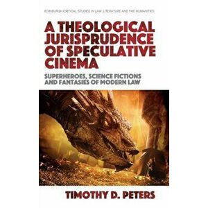 A Theological Jurisprudence of Popular Cinema. Superheroes, Science Fictions and Fantasies of Modern Law, Hardback - Timothy Peters imagine