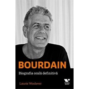 Bourdain: biografia orala definitiva - Laurie Woolever imagine
