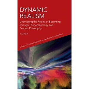 Dynamic Realism. Uncovering the Reality of Becoming Through Phenomenology and Process Philosophy, Hardback - Tina Rock imagine