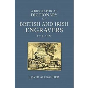 A Biographical Dictionary of British and Irish Engravers, 1714-1820, Hardback - David Alexander imagine